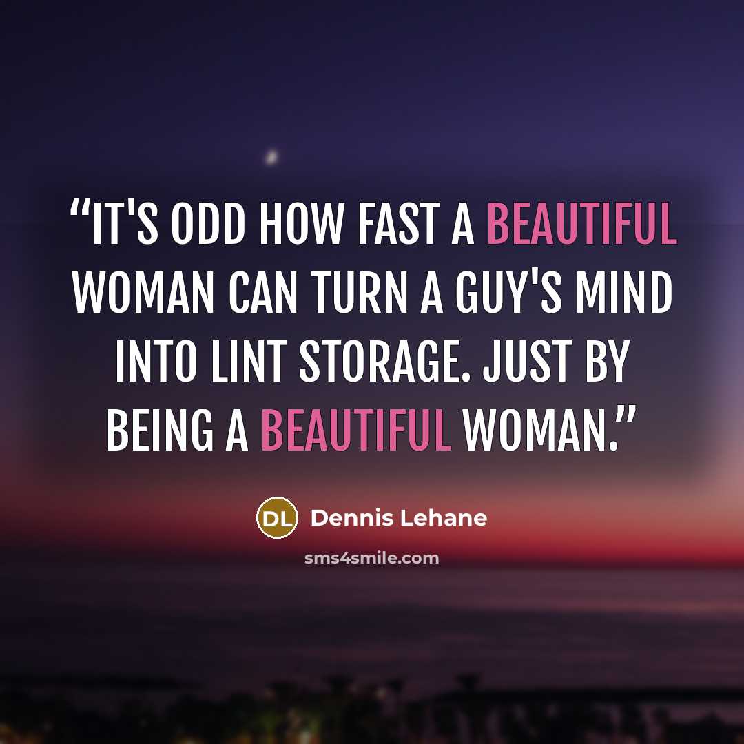 “It's odd how fast a beautiful woman can turn a guy's mind into lint storage. Just by being a beautiful woman.” quote by Dennis Lehane