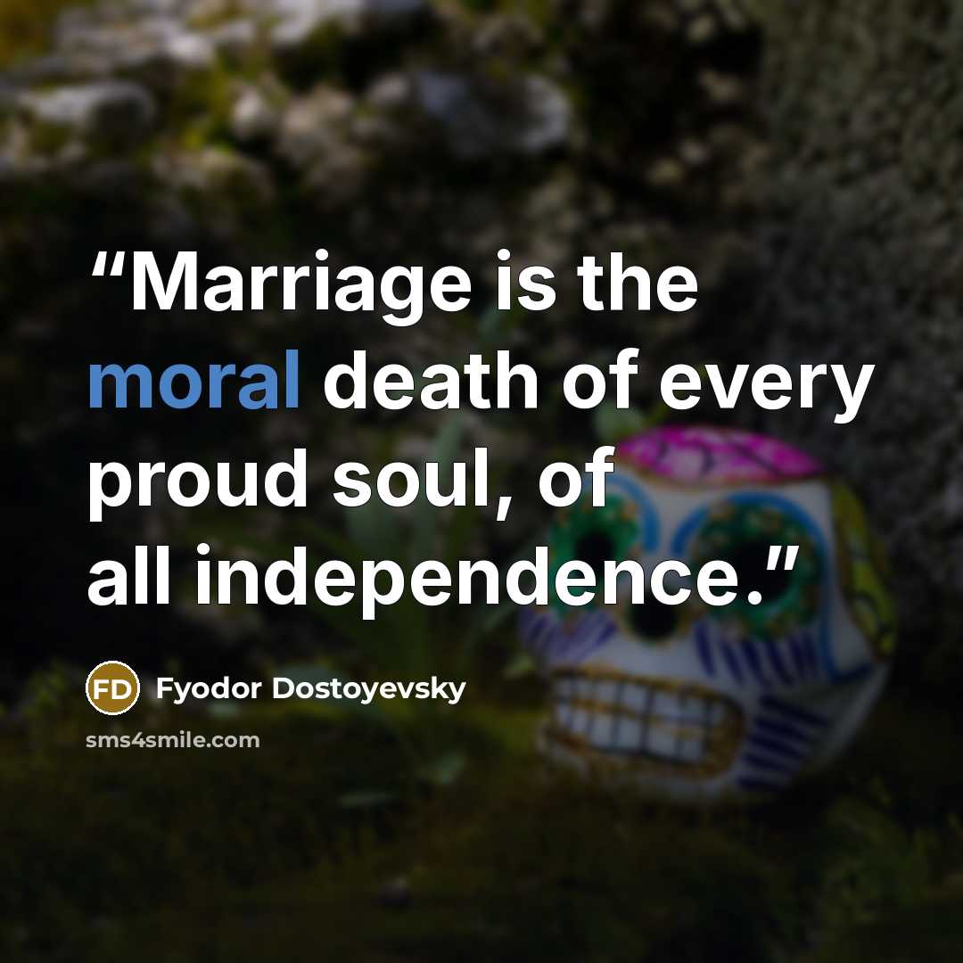 “Marriage is the moral death of every proud soul, of all independence.” quote by Fyodor Dostoyevsky