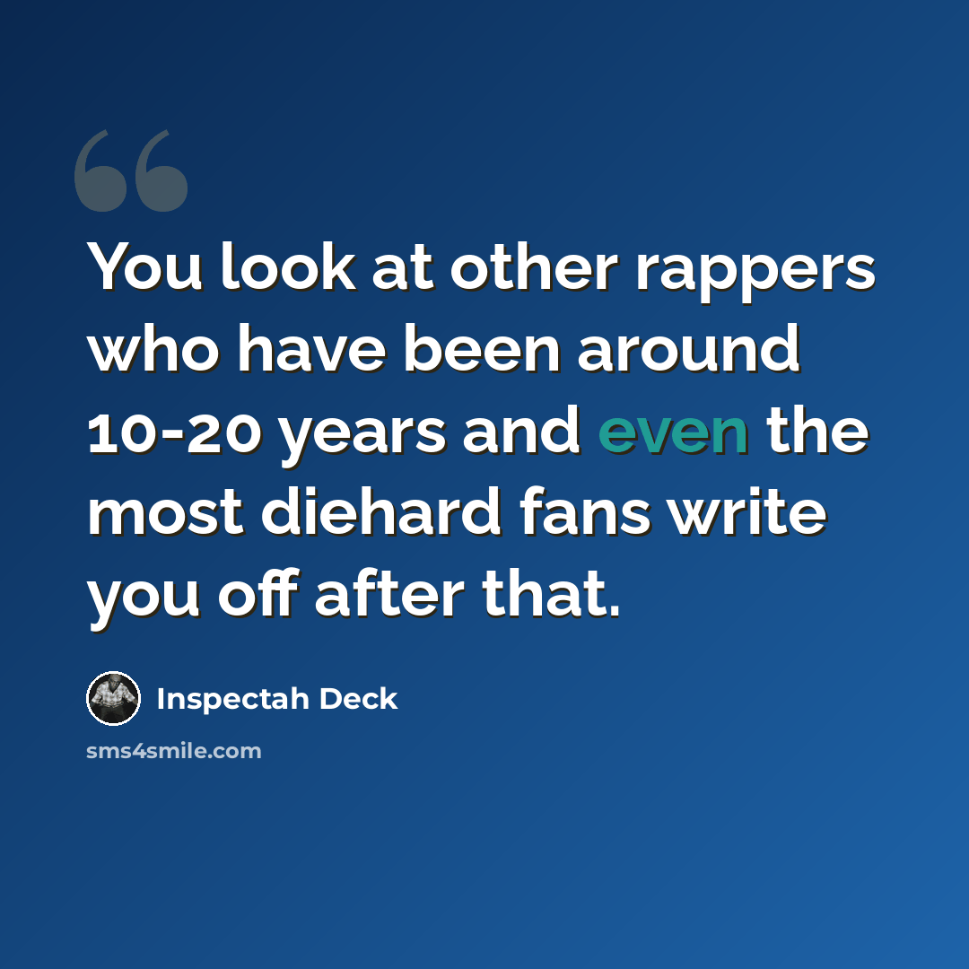 “You look at other rappers who have been around 10-20 years and even the most diehard fans write you off after that.” quote by Inspectah Deck