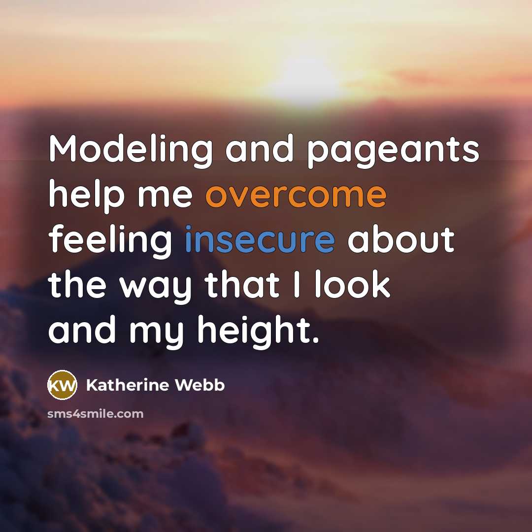 “Modeling and pageants help me overcome feeling insecure about the way that I look and my height.” quote by Katherine Webb