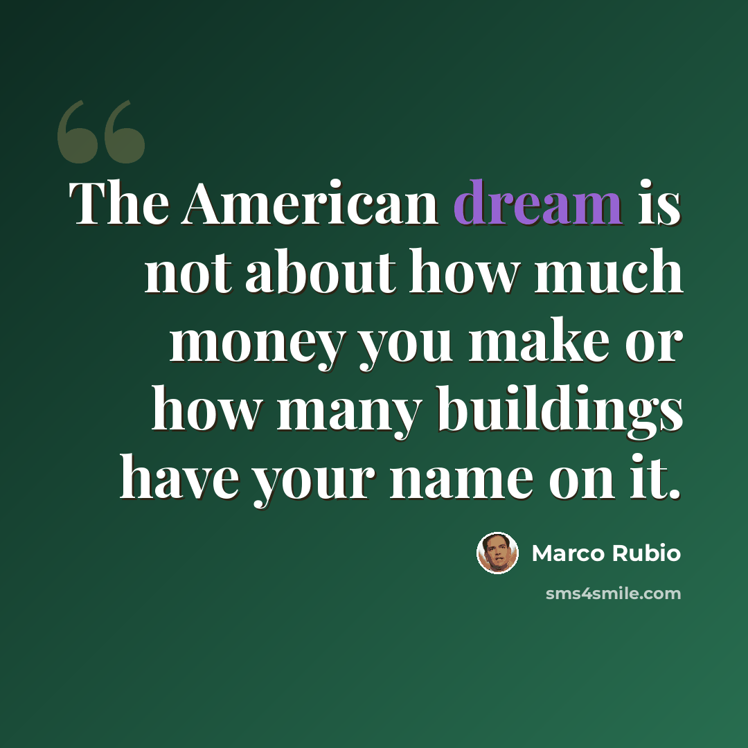 “The American dream is not about how much money you make or how many buildings have your name on it.” quote by Marco Rubio