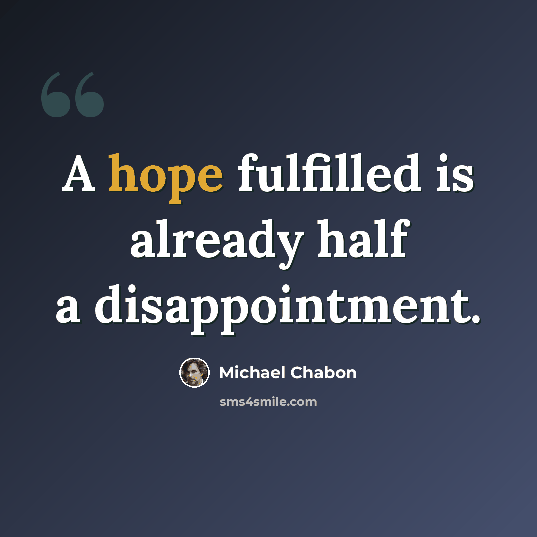 “A hope fulfilled is already half a disappointment.” quote by Michael Chabon