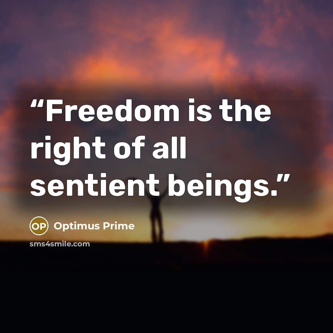 “Freedom is the right of all sentient beings.” quote by Optimus Prime