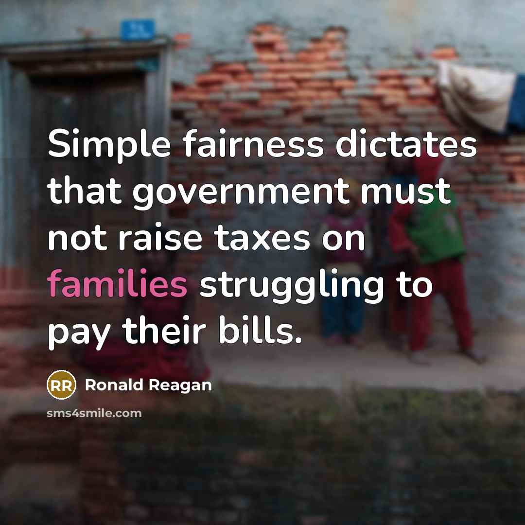 “Simple fairness dictates that government must not raise taxes on families struggling to pay their bills.” quote by Ronald Reagan
