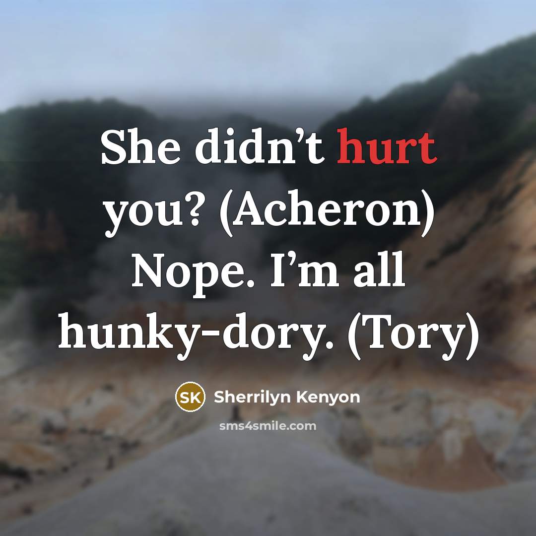 “She didn’t hurt you? (Acheron) Nope. I’m all hunky-dory. (Tory)” quote by Sherrilyn Kenyon