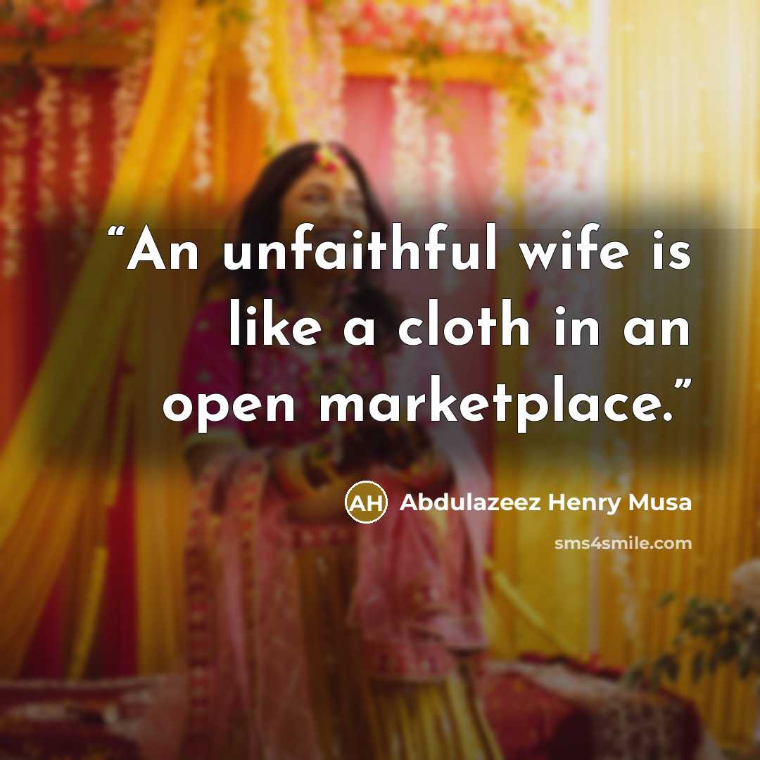 “An unfaithful wife is like a cloth in an open marketplace.” quote by Abdulazeez Henry Musa