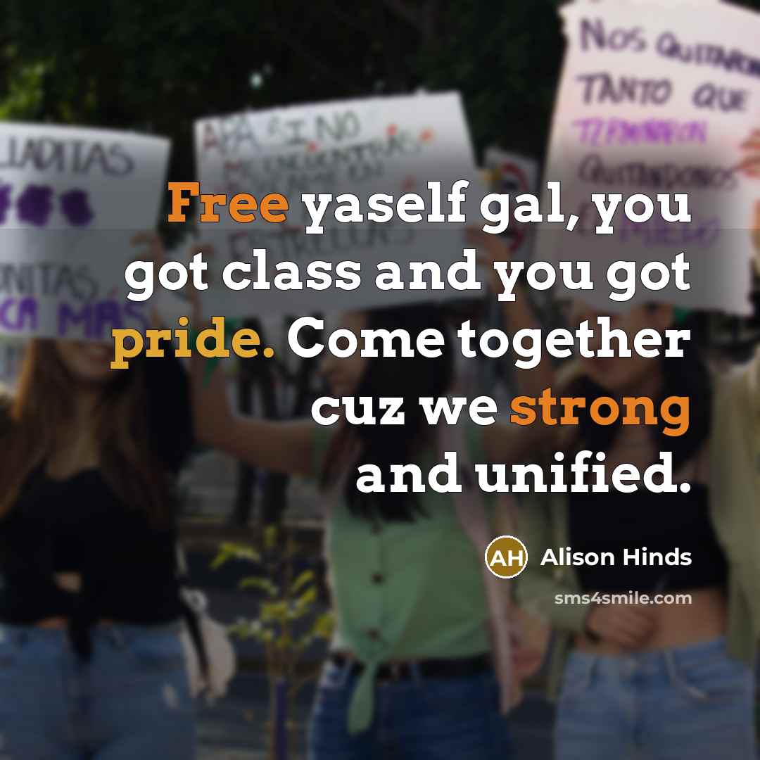 “Free yaself gal, you got class and you got pride. Come together cuz we strong and unified.” quote by Alison Hinds