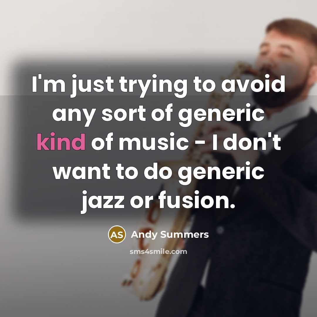 “I'm just trying to avoid any sort of generic kind of music - I don't want to do generic jazz or fusion.” quote by Andy Summers
