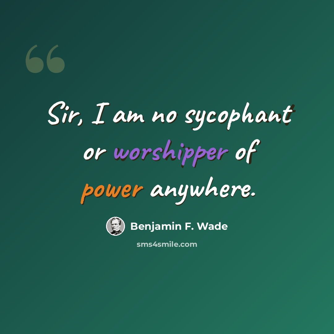 “Sir, I am no sycophant or worshipper of power anywhere.” quote by Benjamin F. Wade