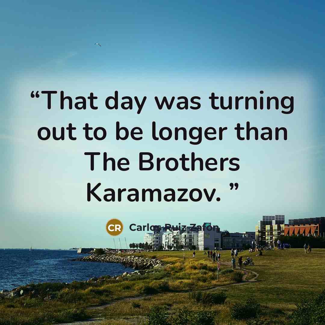 “That day was turning out to be longer than The Brothers Karamazov.” quote by Carlos Ruiz Zafón