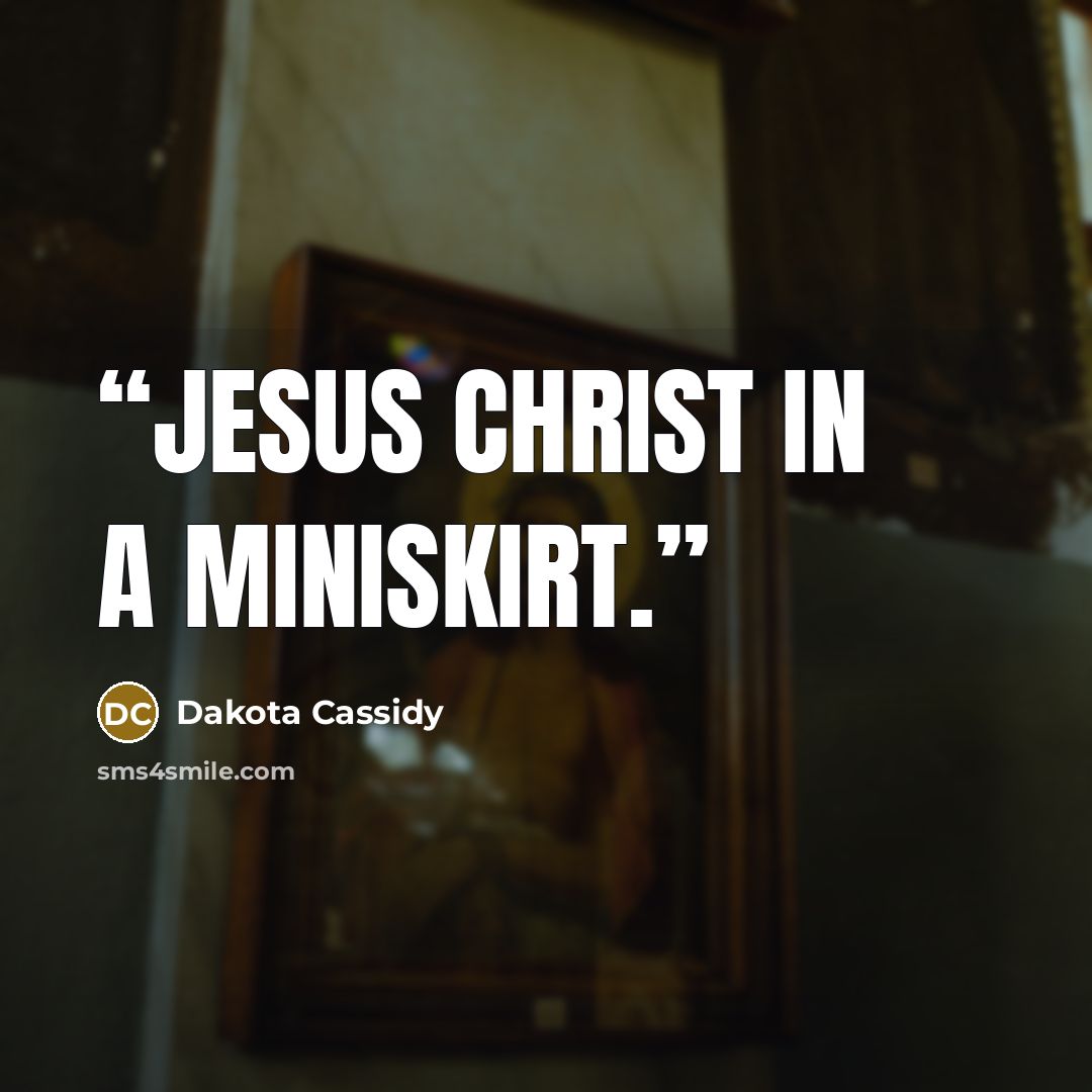 “Jesus Christ in a miniskirt.” quote by Dakota Cassidy