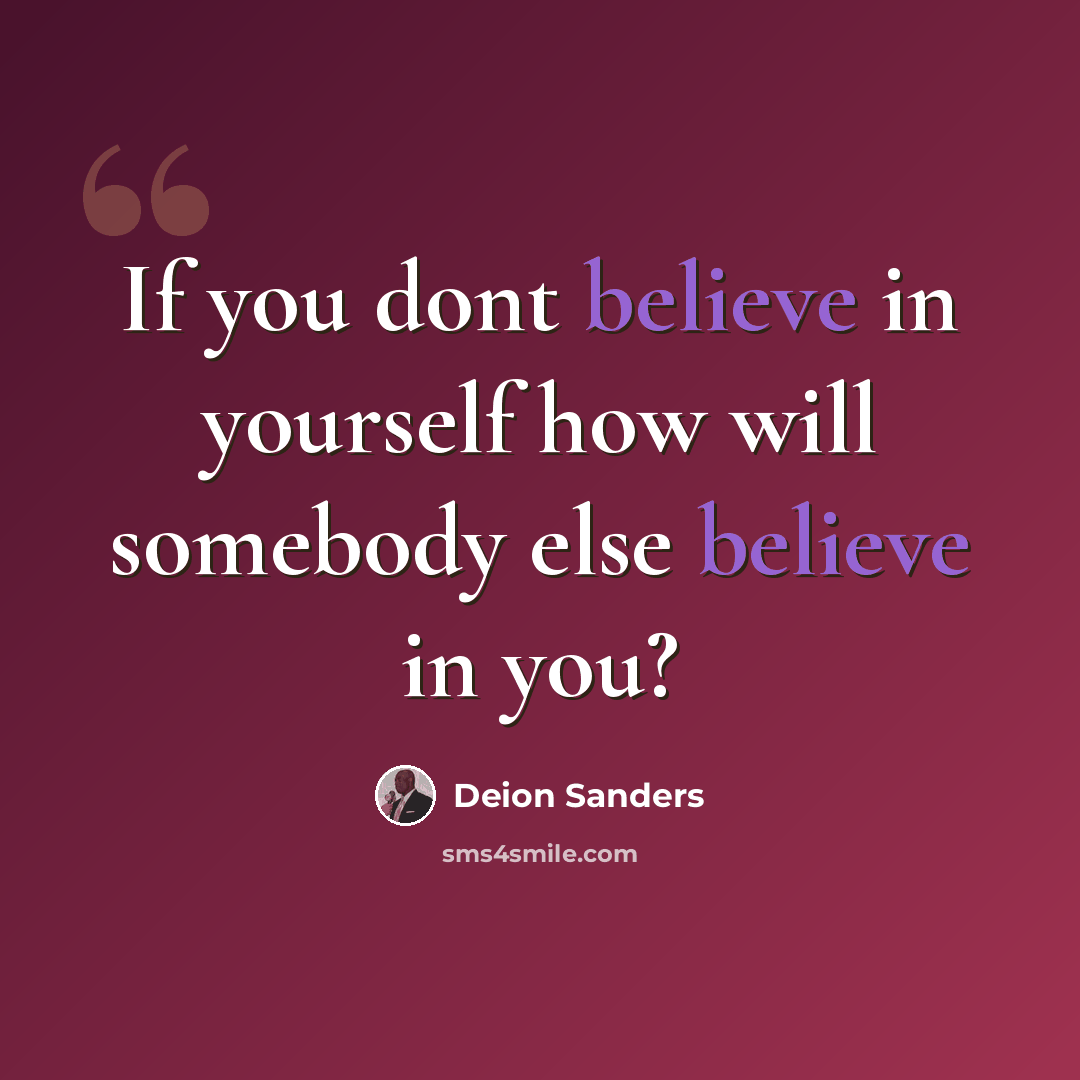“If you dont believe in yourself how will somebody else believe in you?” quote by Deion Sanders