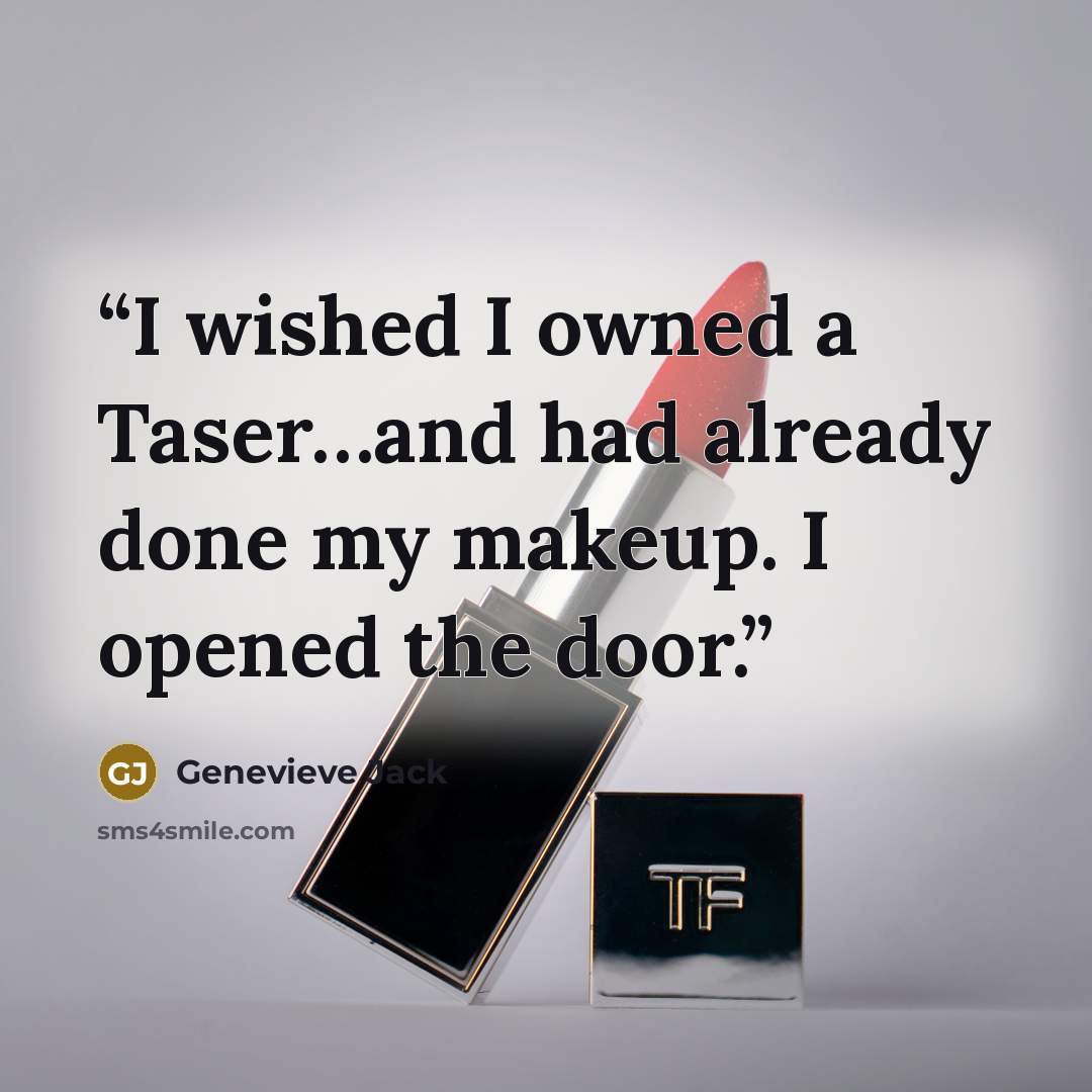 “I wished I owned a Taser…and had already done my makeup. I opened the door.” quote by Genevieve Jack