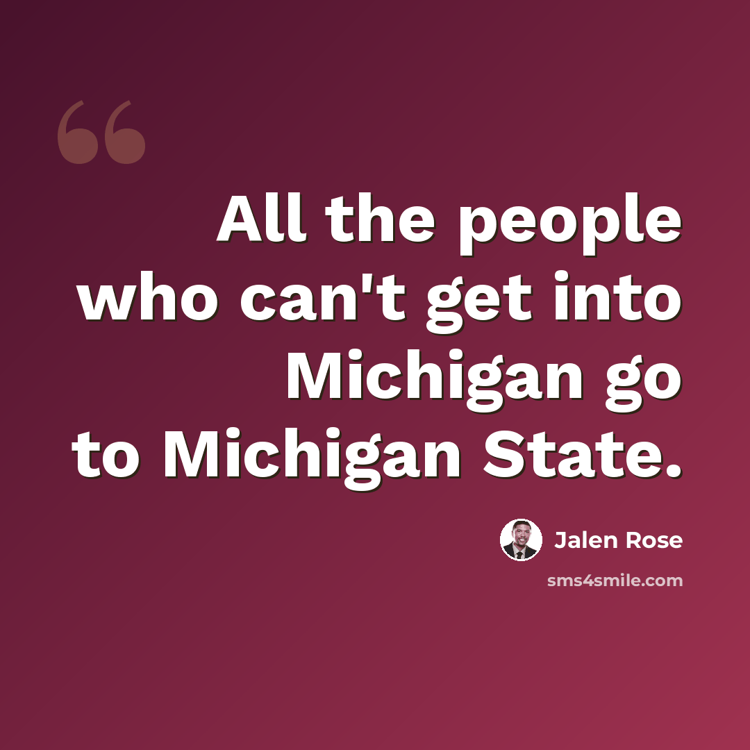 “All the people who can't get into Michigan go to Michigan State.” quote by Jalen Rose