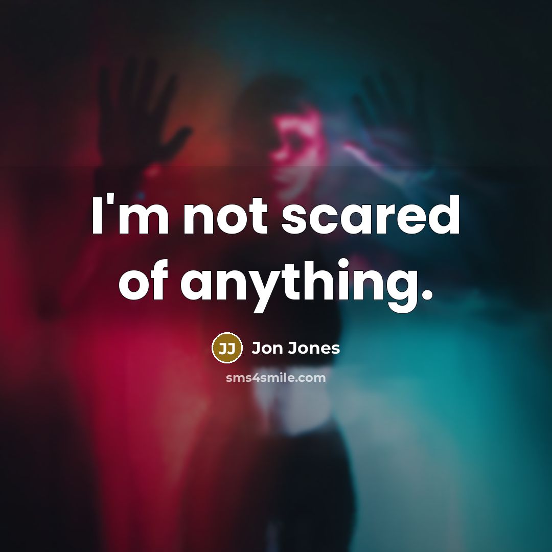 “I'm not scared of anything.” quote by Jon Jones