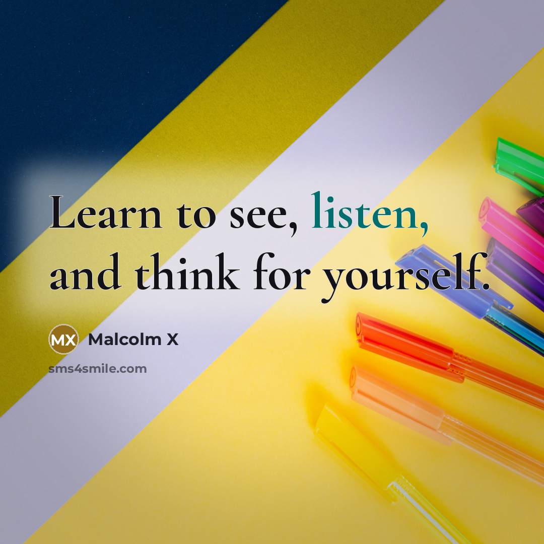 “Learn to see, listen, and think for yourself.” quote by Malcolm X