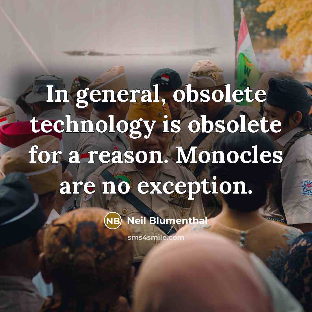 “In general, obsolete technology is obsolete for a reason. Monocles are no exception.” quote by Neil Blumenthal