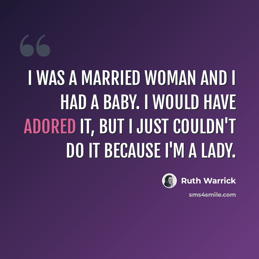 “I was a married woman and I had a baby. I would have adored it, but I just couldn't do it because I'm a lady.” quote by Ruth Warrick
