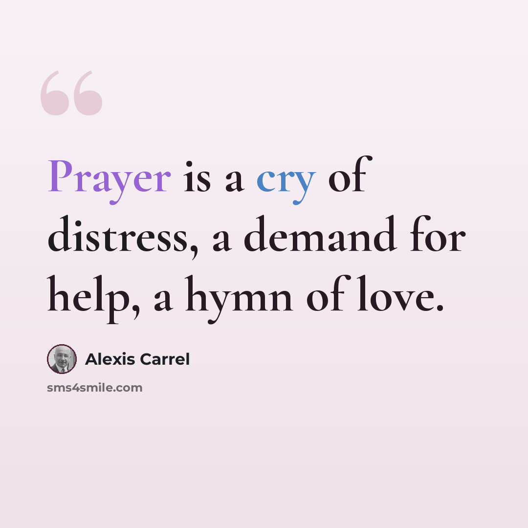 “Prayer is a cry of distress, a demand for help, a hymn of love.” quote by Alexis Carrel