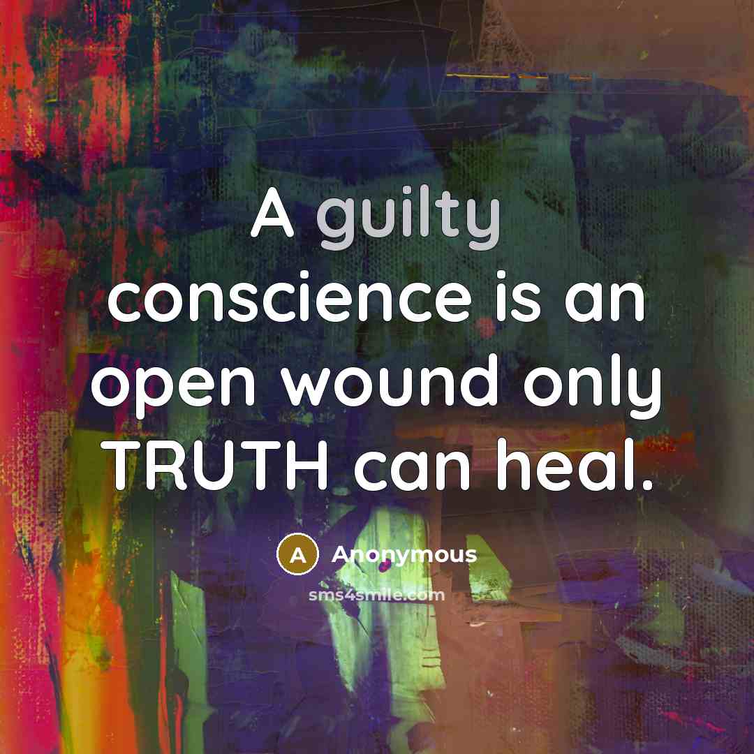 “A guilty conscience is an open wound only TRUTH can heal.” quote by Anonymous