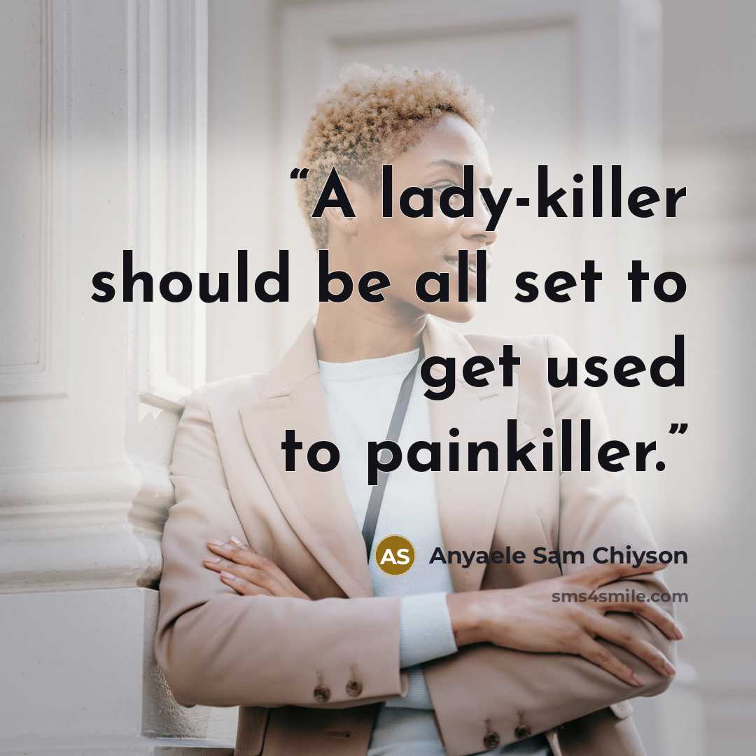 “A lady-killer should be all set to get used to painkiller.” quote by Anyaele Sam Chiyson