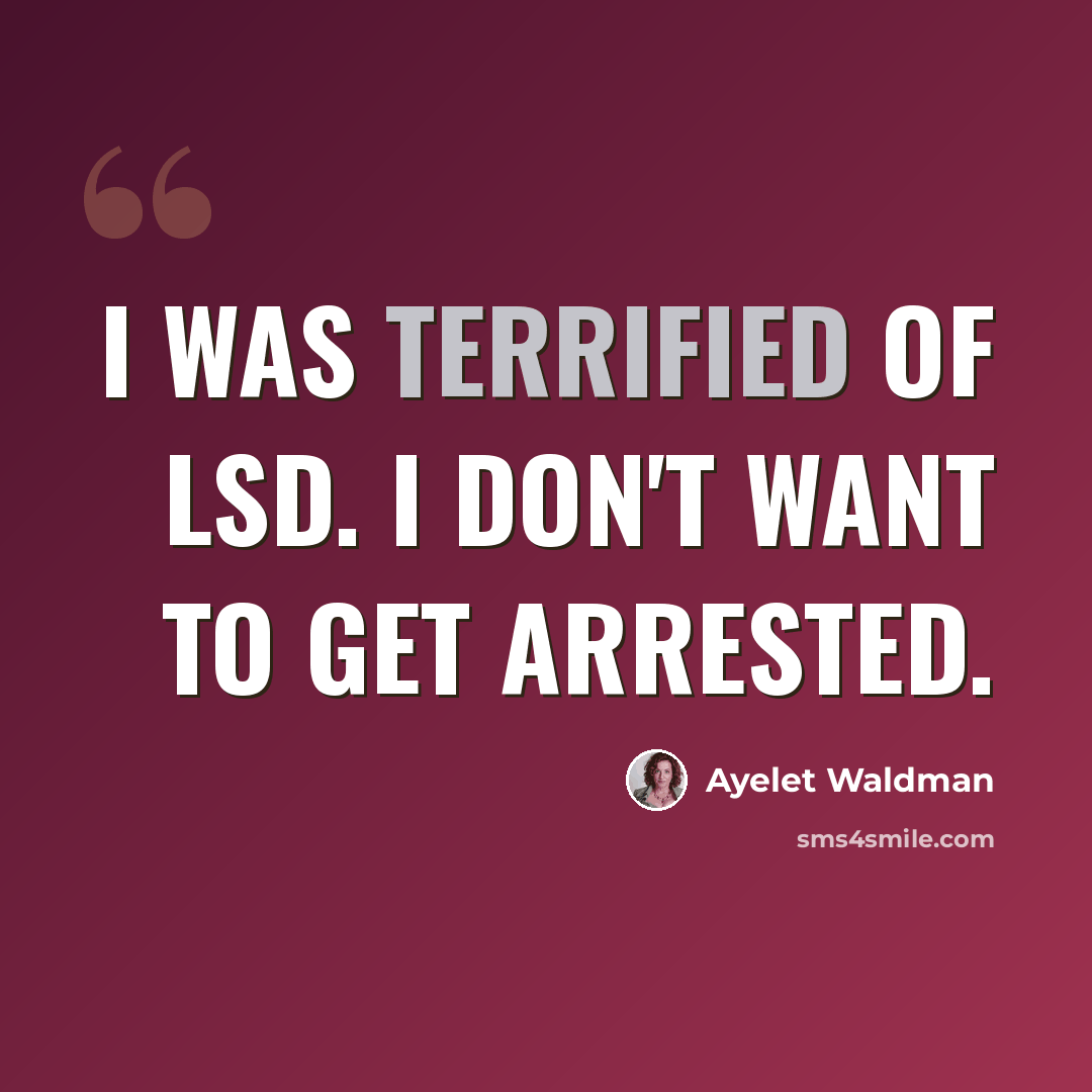 “I was terrified of LSD. I don't want to get arrested.” quote by Ayelet Waldman
