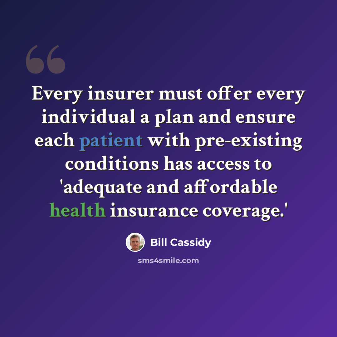 “Every insurer must offer every individual a plan and ensure each patient with pre-existing conditions has access to 'adequate and affordable health insurance coverage.'” quote by Bill Cassidy
