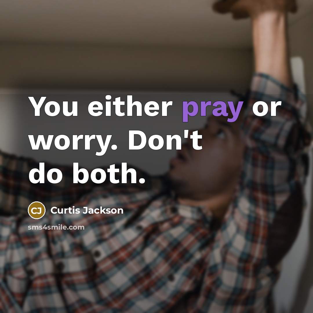 “You either pray or worry. Don't do both.” quote by Curtis Jackson