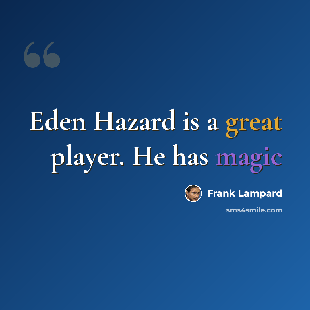 “Eden Hazard is a great player. He has magic” quote by Frank Lampard
