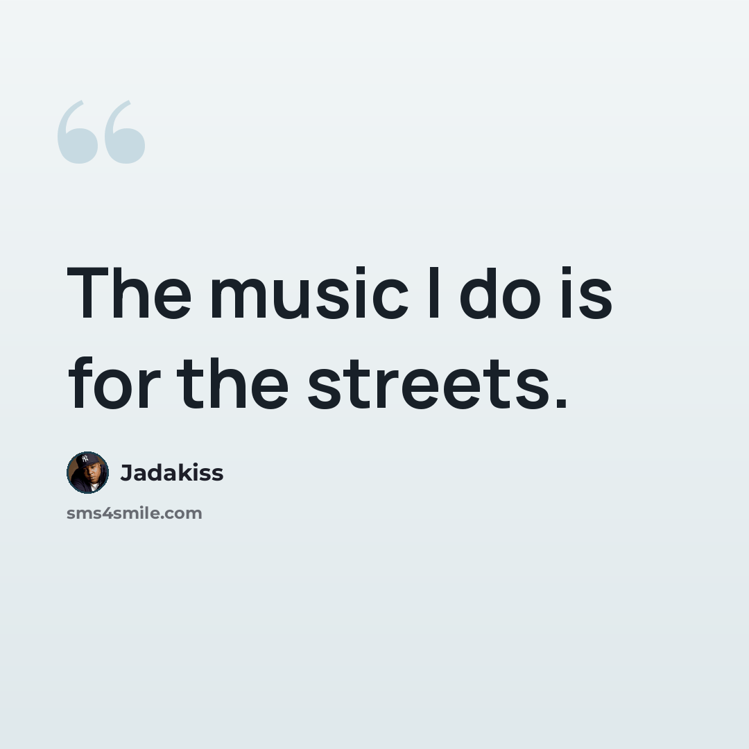 “The music I do is for the streets.” quote by Jadakiss