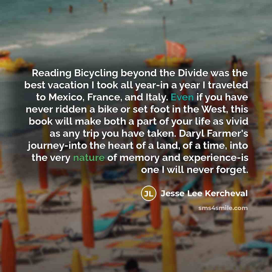 “Reading Bicycling beyond the Divide was the best vacation I took all year-in a year I traveled to Mexico, France, and Italy. Even if you have never ridden a bike or set foot in the West, this book will make both a part of your life as vivid as any trip you have taken. Daryl Farmer's journey-into…” quote by Jesse Lee Kercheval