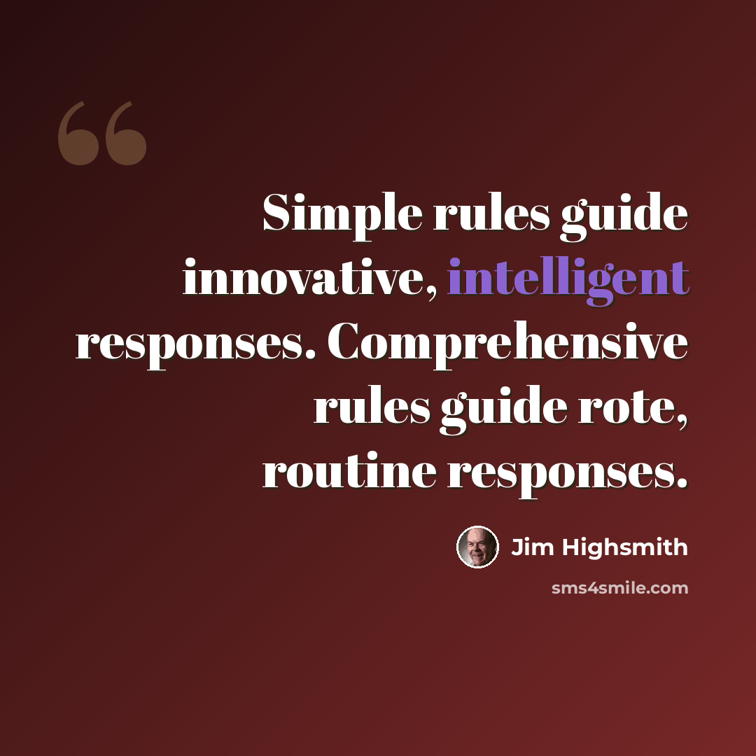 “Simple rules guide innovative, intelligent responses. Comprehensive rules guide rote, routine responses.” quote by Jim Highsmith