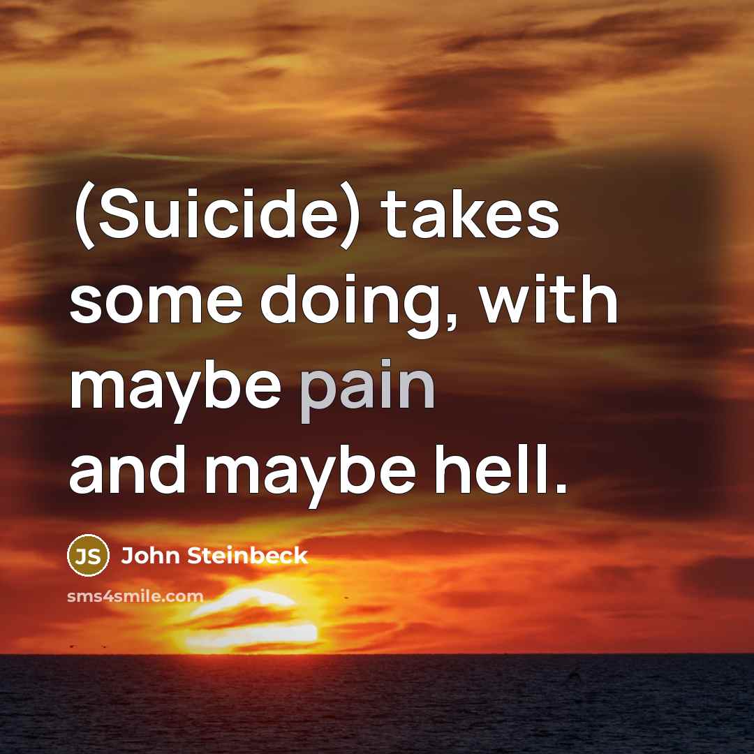 “(Suicide) takes some doing, with maybe pain and maybe hell.” quote by John Steinbeck