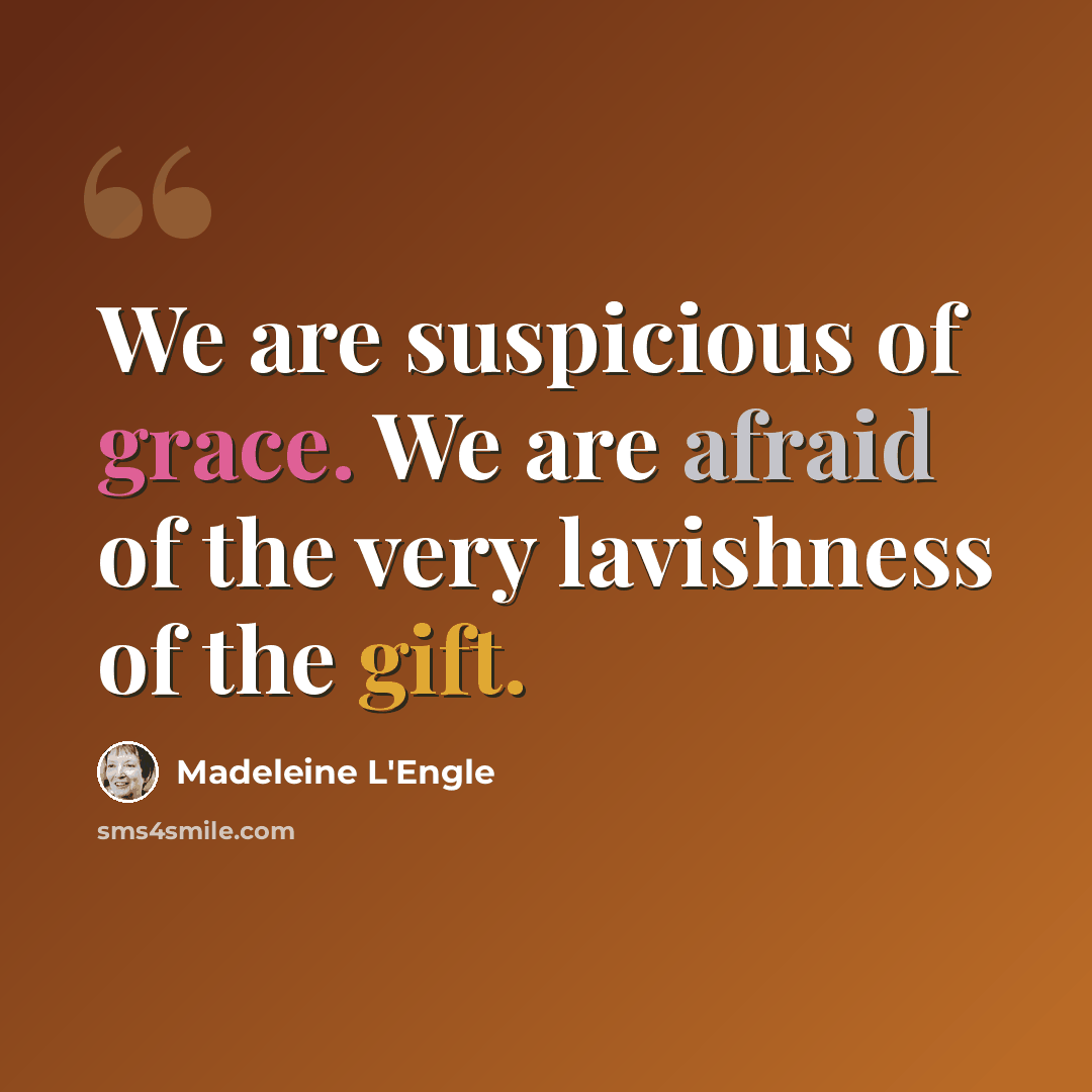 “We are suspicious of grace. We are afraid of the very lavishness of the gift.” quote by Madeleine L'Engle