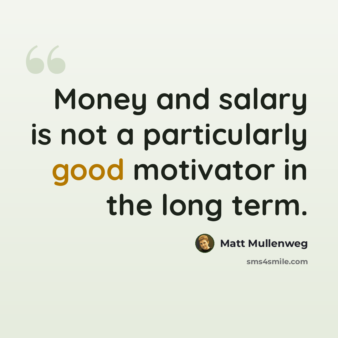 “Money and salary is not a particularly good motivator in the long term.” quote by Matt Mullenweg