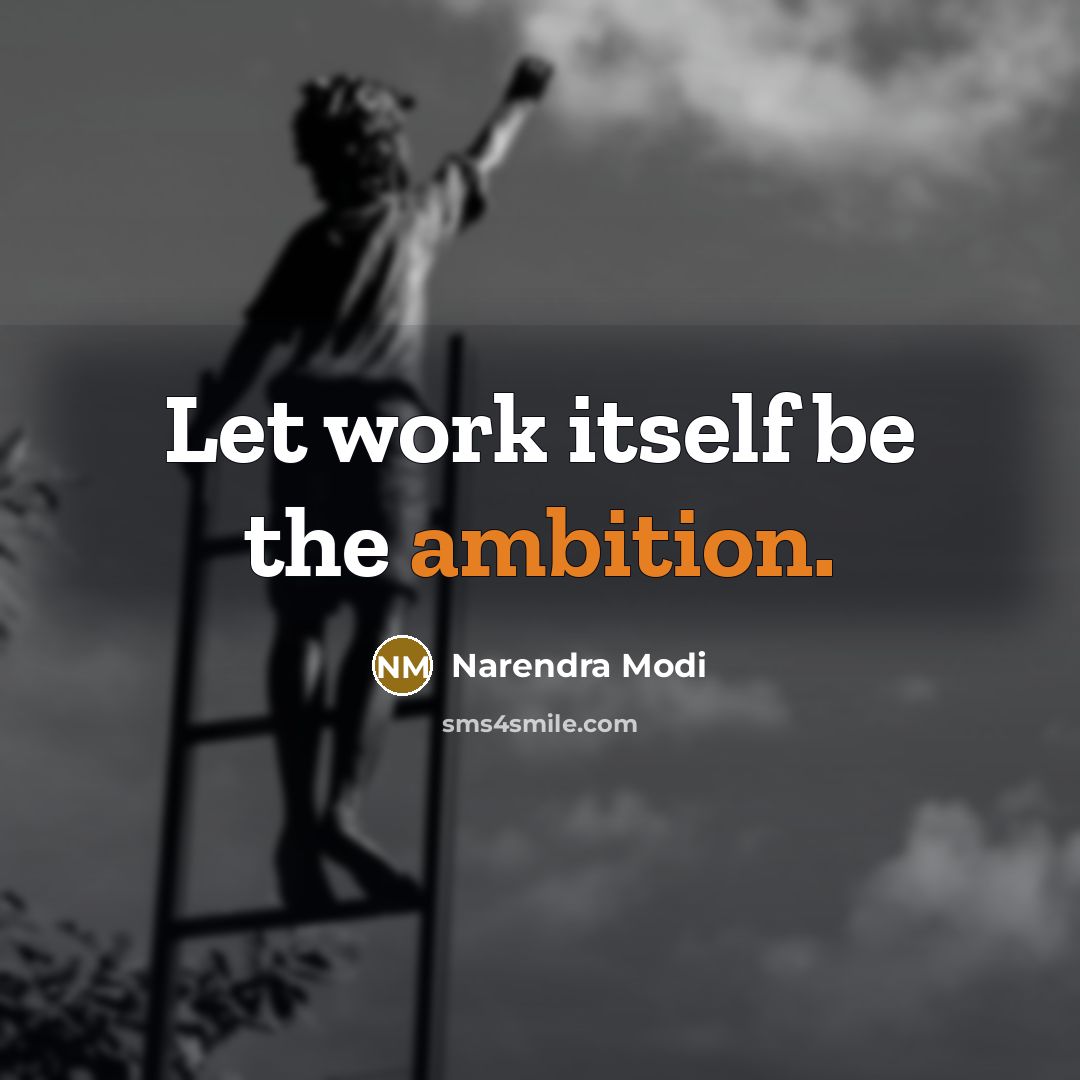 “Let work itself be the ambition.” quote by Narendra Modi