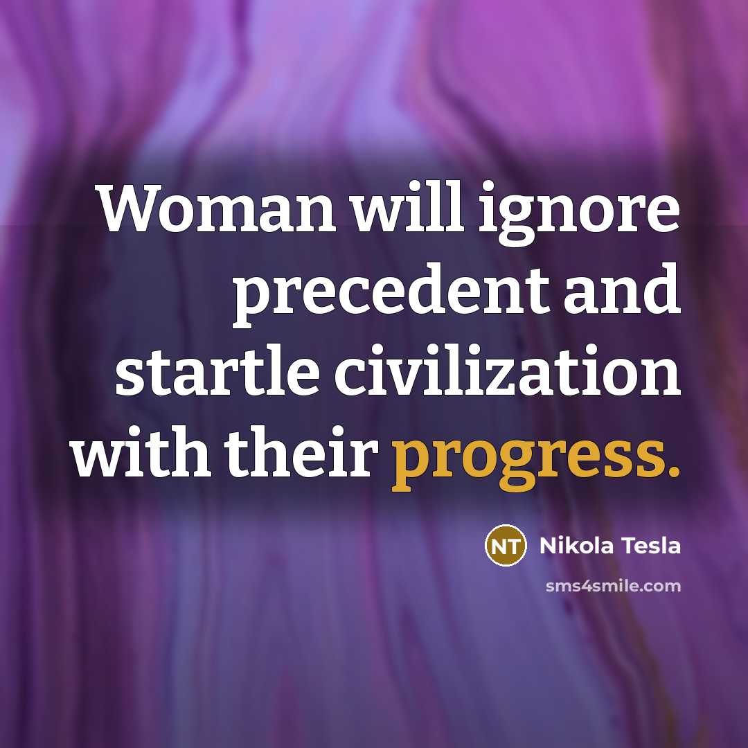“Woman will ignore precedent and startle civilization with their progress.” quote by Nikola Tesla