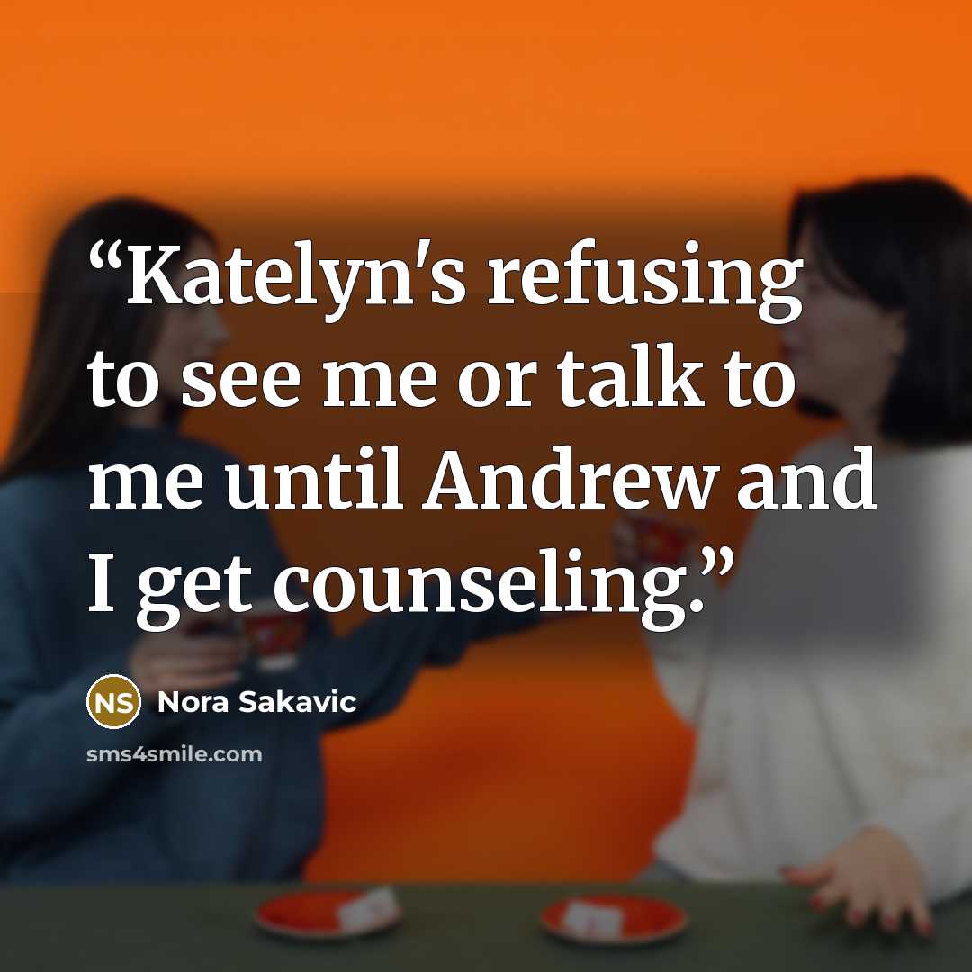 “Katelyn's refusing to see me or talk to me until Andrew and I get counseling.” quote by Nora Sakavic