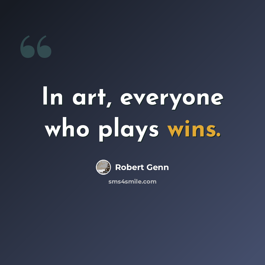 “In art, everyone who plays wins.” quote by Robert Genn