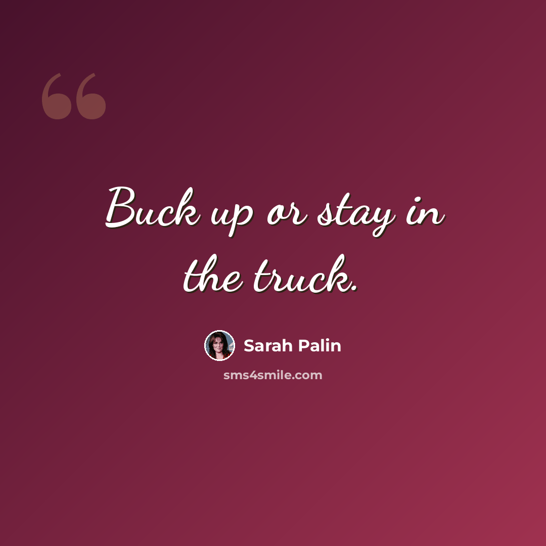 “Buck up or stay in the truck.” quote by Sarah Palin