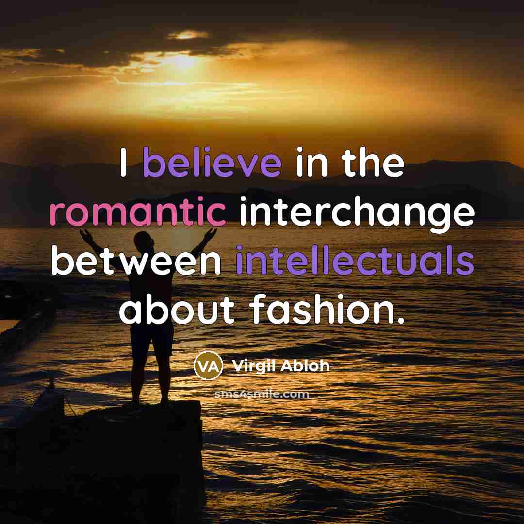 “I believe in the romantic interchange between intellectuals about fashion.” quote by Virgil Abloh