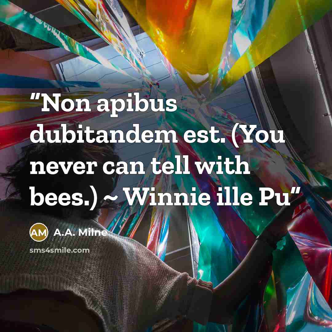 “Non apibus dubitandem est. (You never can tell with bees.) ~ Winnie ille Pu” quote by A.A. Milne