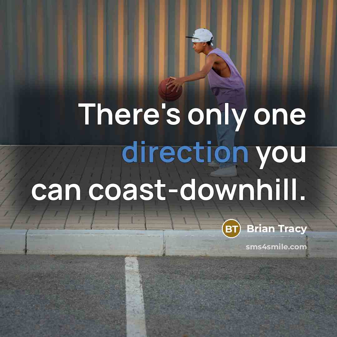 “There's only one direction you can coast-downhill.” quote by Brian Tracy