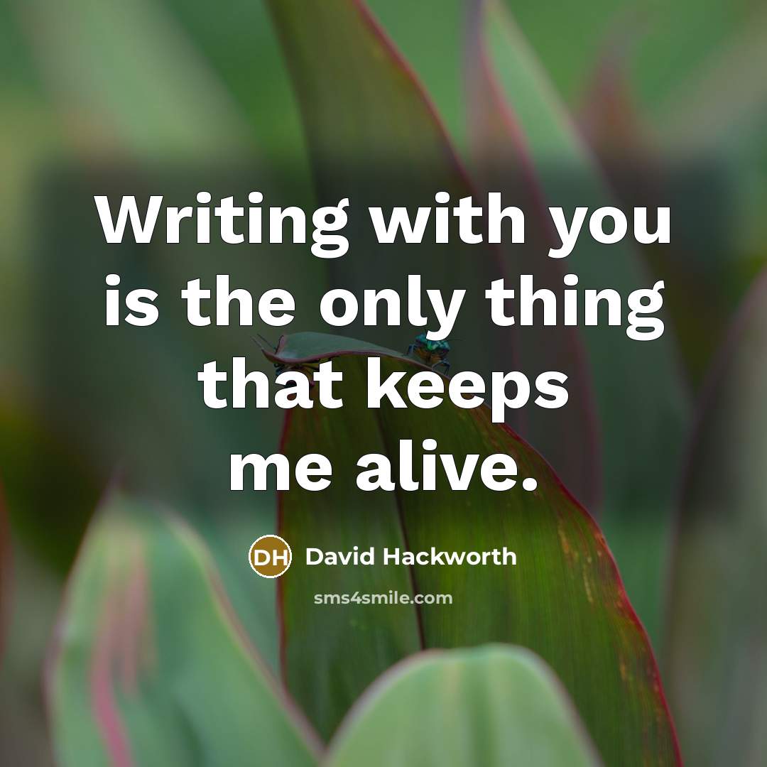 “Writing with you is the only thing that keeps me alive.” quote by David Hackworth