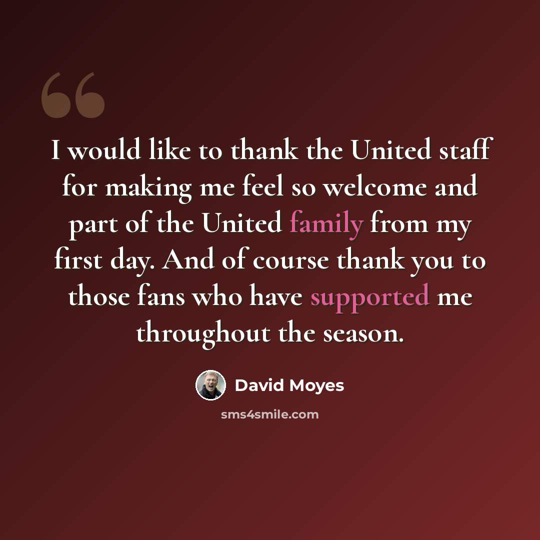 “I would like to thank the United staff for making me feel so welcome and part of the United family from my first day. And of course thank you to those fans who have supported me throughout the season.” quote by David Moyes