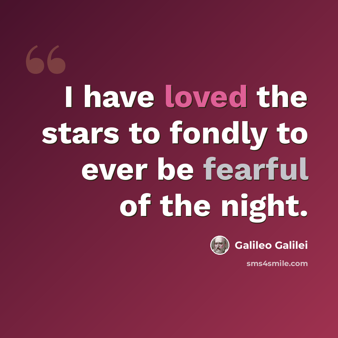“I have loved the stars to fondly to ever be fearful of the night.” quote by Galileo Galilei
