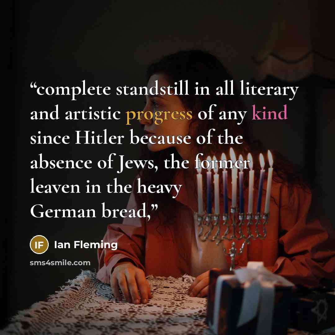 “complete standstill in all literary and artistic progress of any kind since Hitler because of the absence of Jews, the former leaven in the heavy German bread,” quote by Ian Fleming