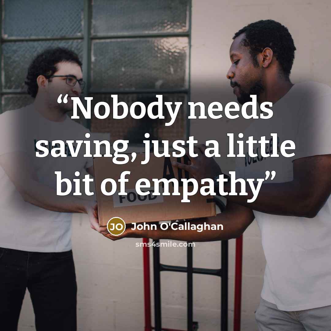 “Nobody needs saving, just a little bit of empathy” quote by John O'Callaghan