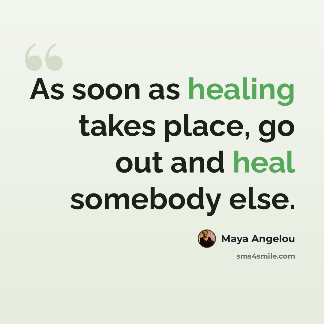 “As soon as healing takes place, go out and heal somebody else.” quote by Maya Angelou