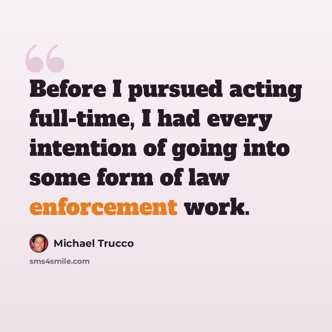 “Before I pursued acting full-time, I had every intention of going into some form of law enforcement work.” quote by Michael Trucco